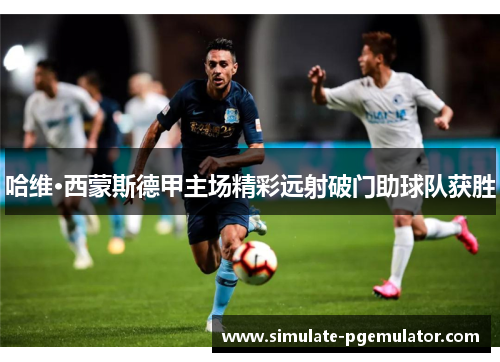 哈维·西蒙斯德甲主场精彩远射破门助球队获胜